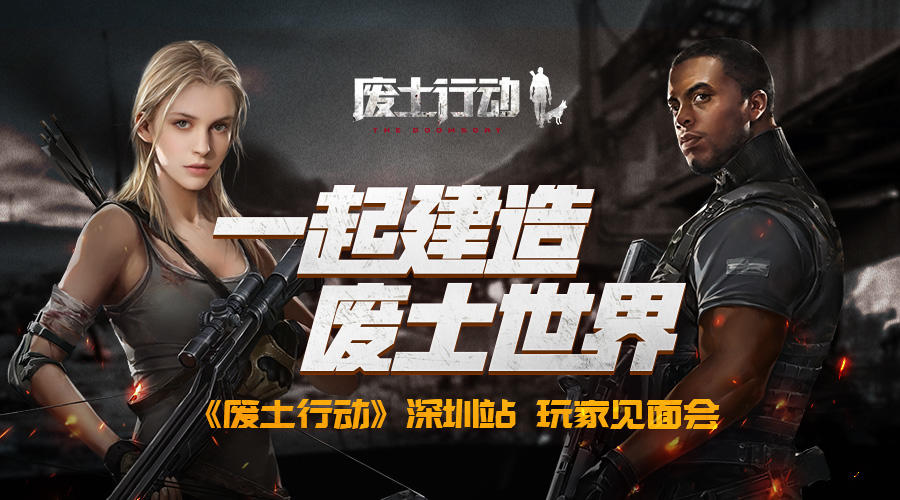 《废土行动》7.15 深圳站 玩家见面会报名开启啦！