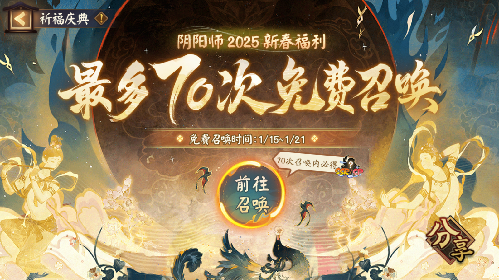 ☆「祈福庆典」活动正式开启☆ 
1月15日-1月21日期间登录游戏，即可每天免费获得10次活动召唤机会，持续7天，最多可获得70次免费召唤机会哦！ 70次召唤内必定出现SSR/SP式神！