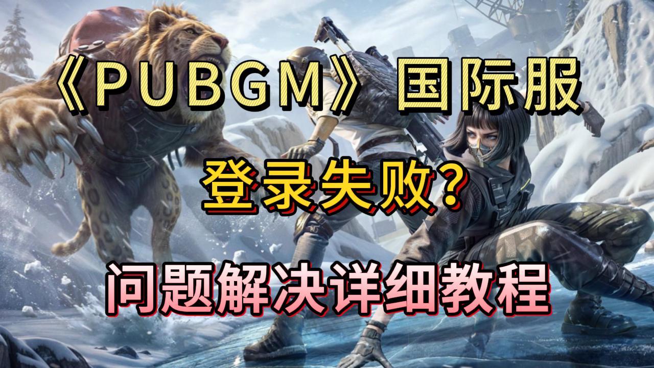 PUBGM登录失败？游戏下载登录全套教程