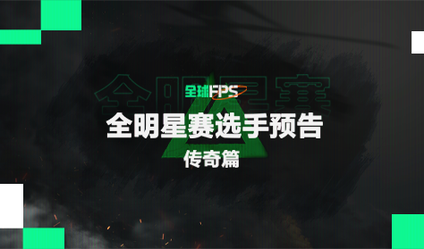 《全球FPS全明星赛选手预告：传奇篇》