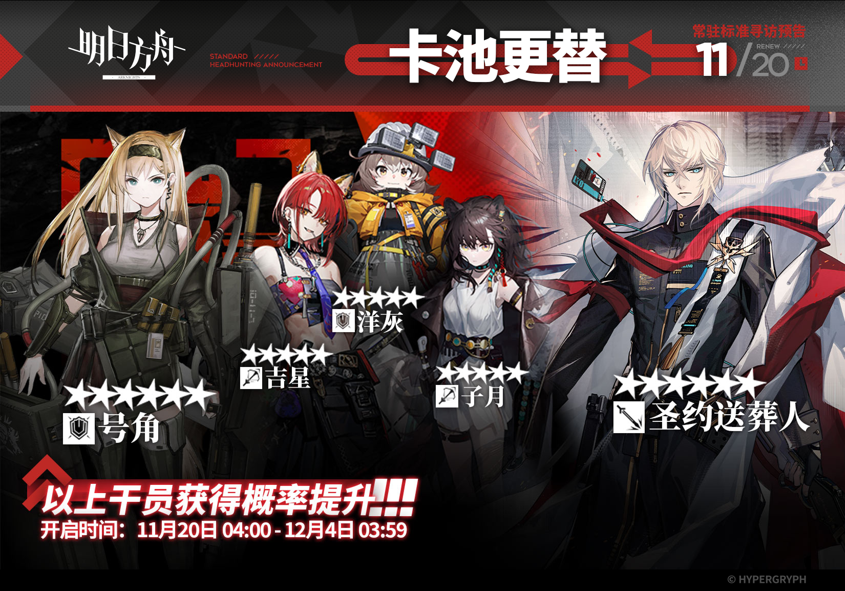 【常驻标准寻访】
起止时间：11月20日04:00 ~ 12月4日03:59
寻访说明：常驻标准寻访更新，该寻访中以下干员获得概率提升；
★★★★★★：圣约送葬人 / 号角（占6★出率的50%）
★★★★★：吉星 / 洋灰 / 子月（占5★出率的50%）
*本次寻访期间，以下干员可于凭证交易所内使用高级凭证兑换：号角、洋灰
更多后续活动内容及最新消息请关注《明日方舟》游戏内公告，感谢大家的支持