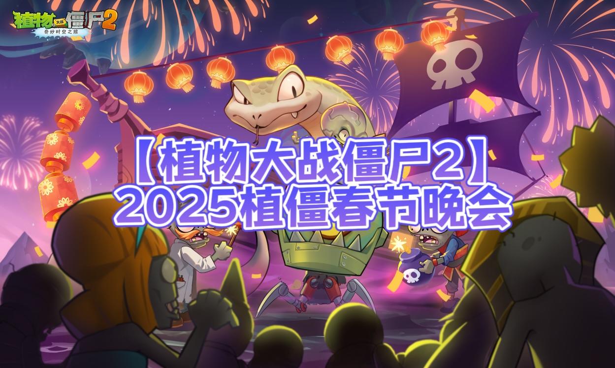 【植物大战僵尸2】2025植僵春节晚会