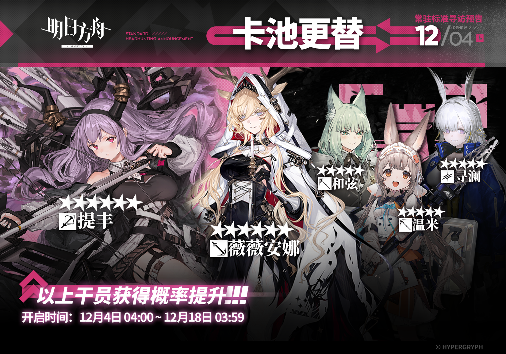 【常驻标准寻访】
起止时间：12月4日04:00 ~ 12月18日03:59
寻访说明：常驻标准寻访更新，该寻访中以下干员获得概率提升；
★★★★★★：提丰 / 薇薇安娜（占6★出率的50%）
★★★★★：和弦 / 温米 / 寻澜（占5★出率的50%）
*本次寻访期间，以下干员可于凭证交易所内使用高级凭证兑换：薇薇安娜、温米
更多后续活动内容及最新消息请关注《明日方舟》游戏内公告，感谢大家的支持