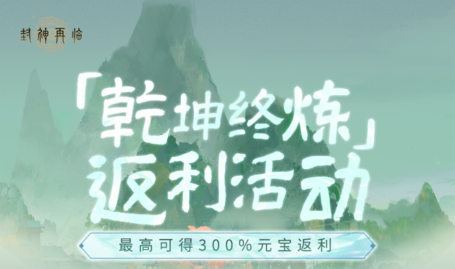 福利放送 | 最高返300%！「乾坤终炼」充值返还规则说明~