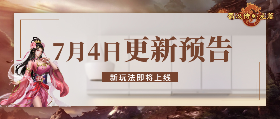 蜀汉传卧龙篇 | 7月4日更新内容预告，敬请期待！