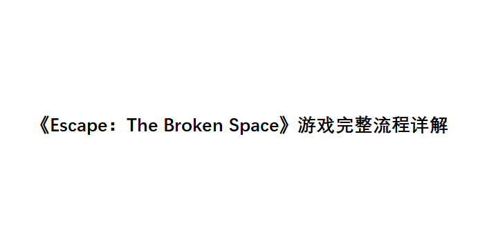 《Escape：The Broken Space》游戏完整流程详解