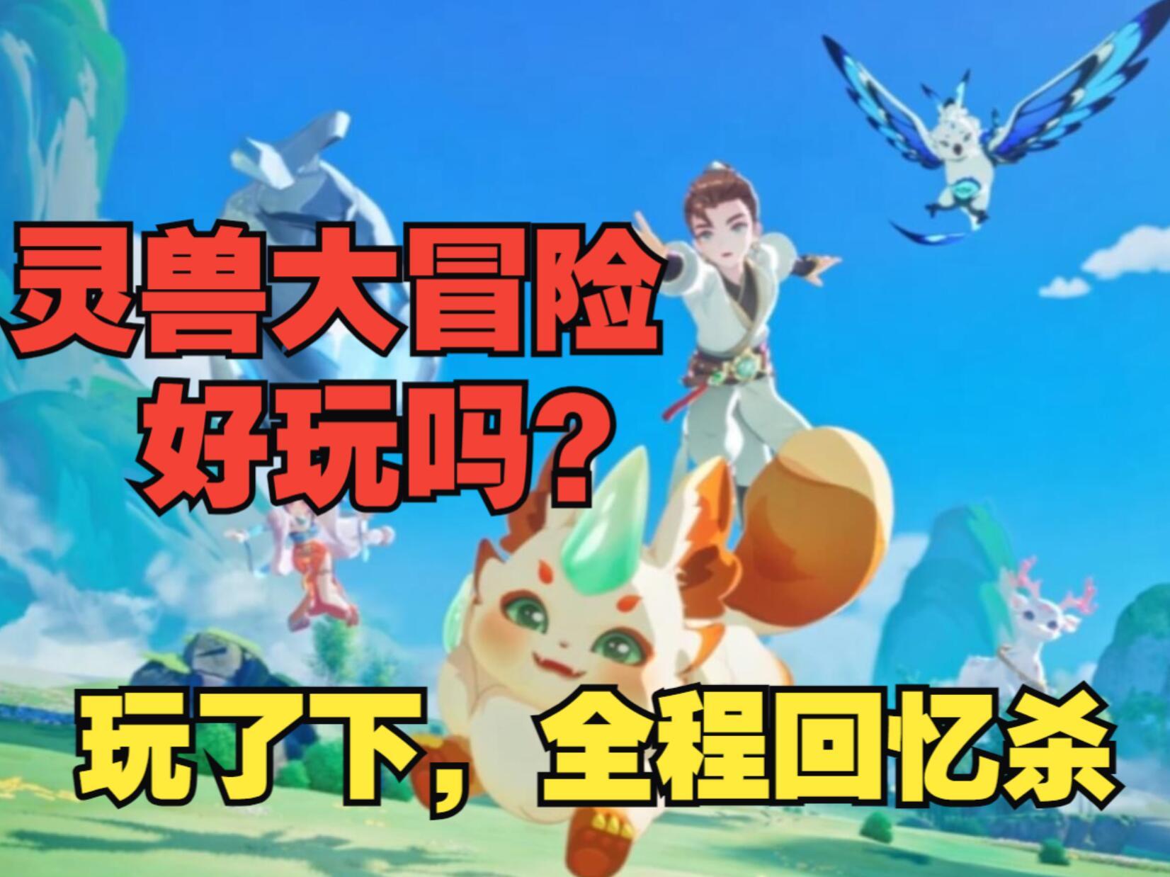 《灵兽大冒险》好玩吗？亲身体验了下，全程回忆杀截图