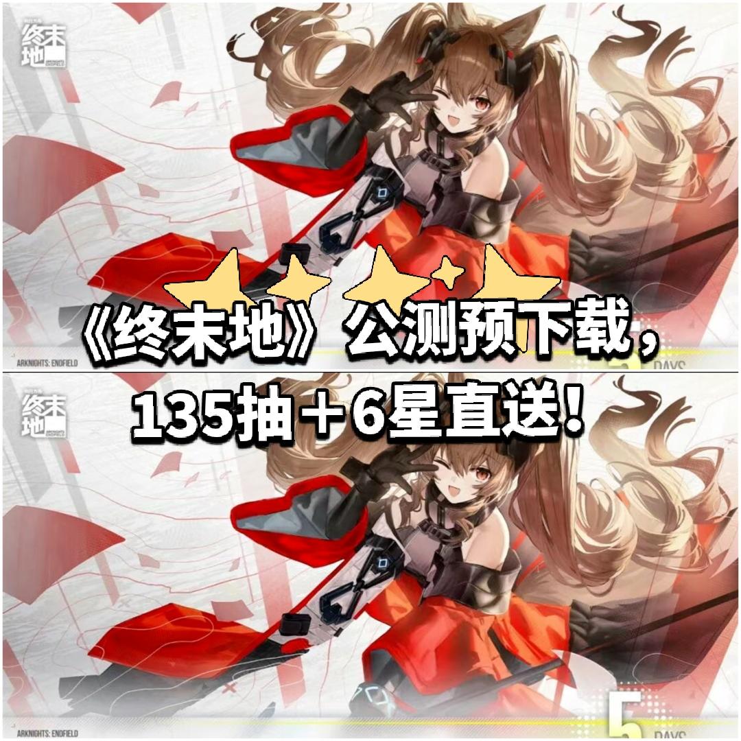 《终末地》公测预下载，135抽＋6星直送！