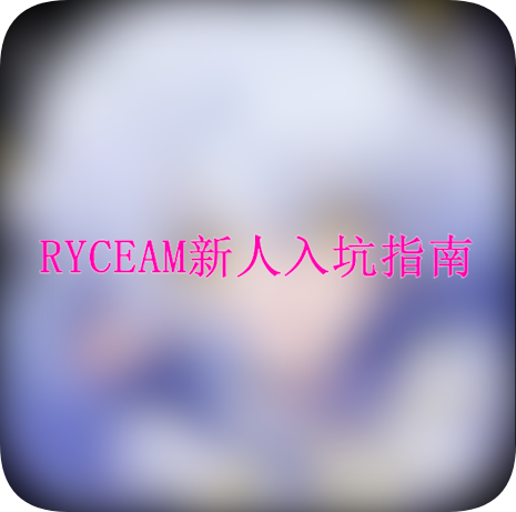 【新人看这里】RYCEAM新人入坑指南