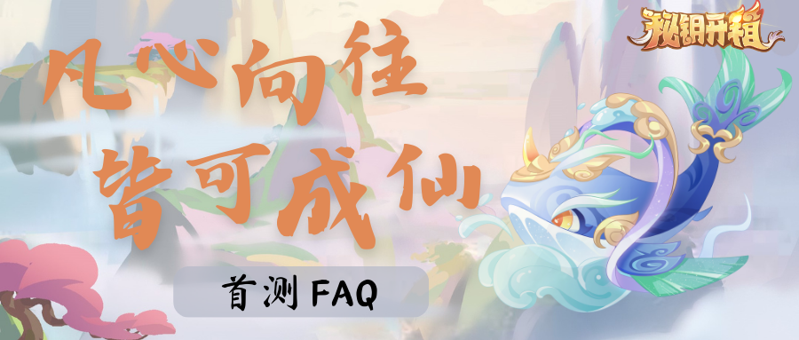 修仙资讯 |《秘钥开箱》首测常见问题FAQ