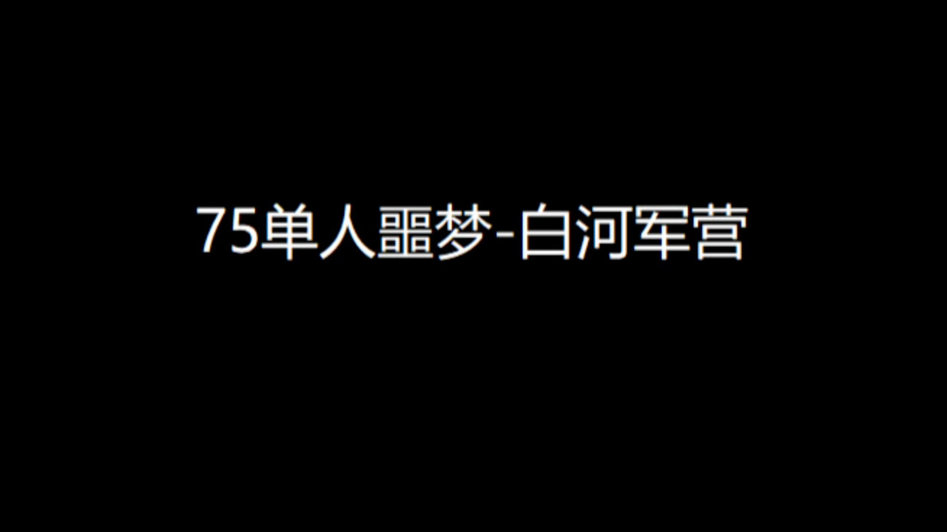 新手向视频：75级单人噩梦-白河军营