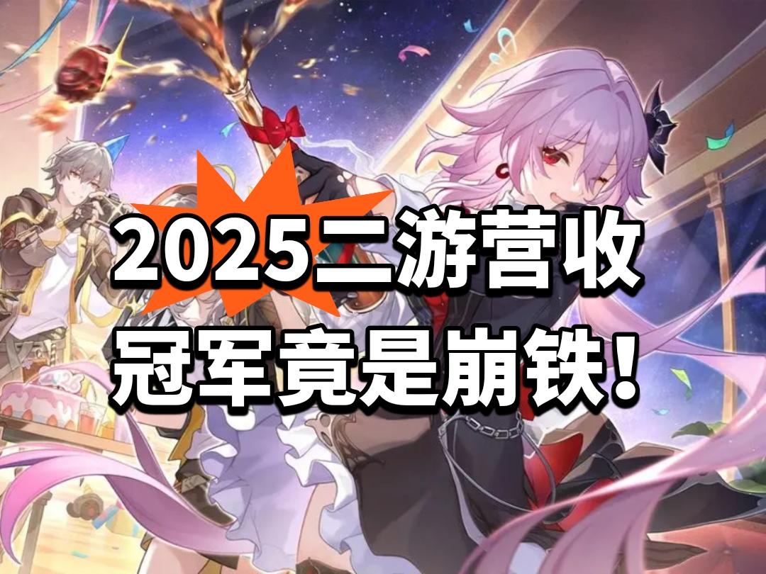 2025二游营收冠军竟是崩铁！牢米太牛！