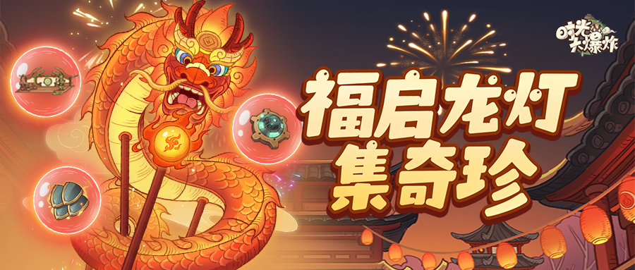 赏龙灯，集龙珠，启福运~福启龙灯收集秘术奇珍！