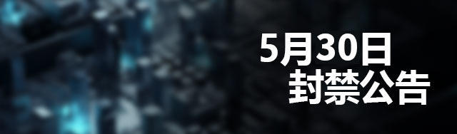 【公告】5月30日封禁公告