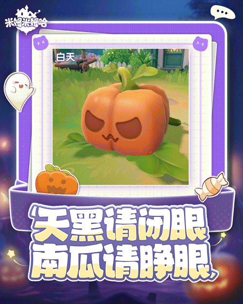 mimu~mimu？（咦？为什么田地里好像有黄色小眼睛在闪烁？）
mimu......mimu！（听说午夜十二点的钟声响起，岛上就会有一些奇妙的事情发生！）
嘘......夜幕降临，天黑请闭眼，🎃南——瓜——请——睁——眼——！
什么嘛！原来是浮空岛的方头南瓜在南瓜节这一天突然显露了它邪恶傲娇的一面，给不明真相的M宝吓得差点原地起飞[表情_豹哭]
但M宝相信梦想家们都是勇敢的宝宝，大家可以上岛播种