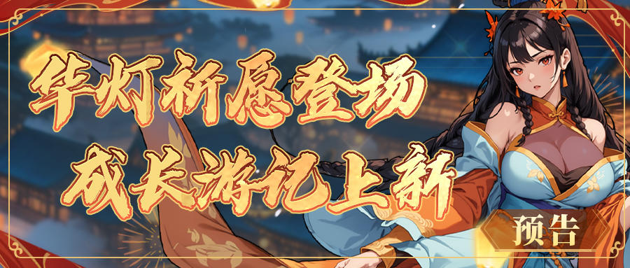 更新预告丨华灯祈愿送福利，成长游记助力行！