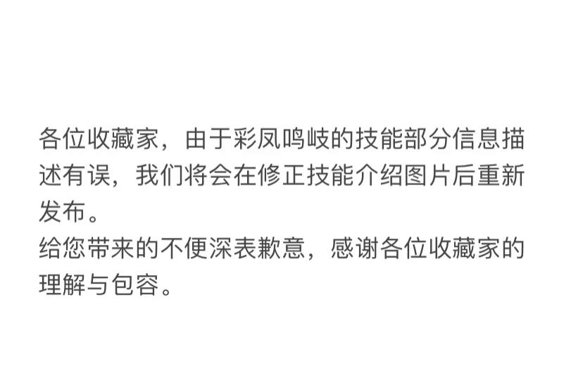 各位收藏家，由于彩凤鸣岐的技能部分信息描述有误，我们将会在修正技能介绍图片后重新发布。
给您带来的不便深表歉意，感谢各位收藏家的理解与包容。