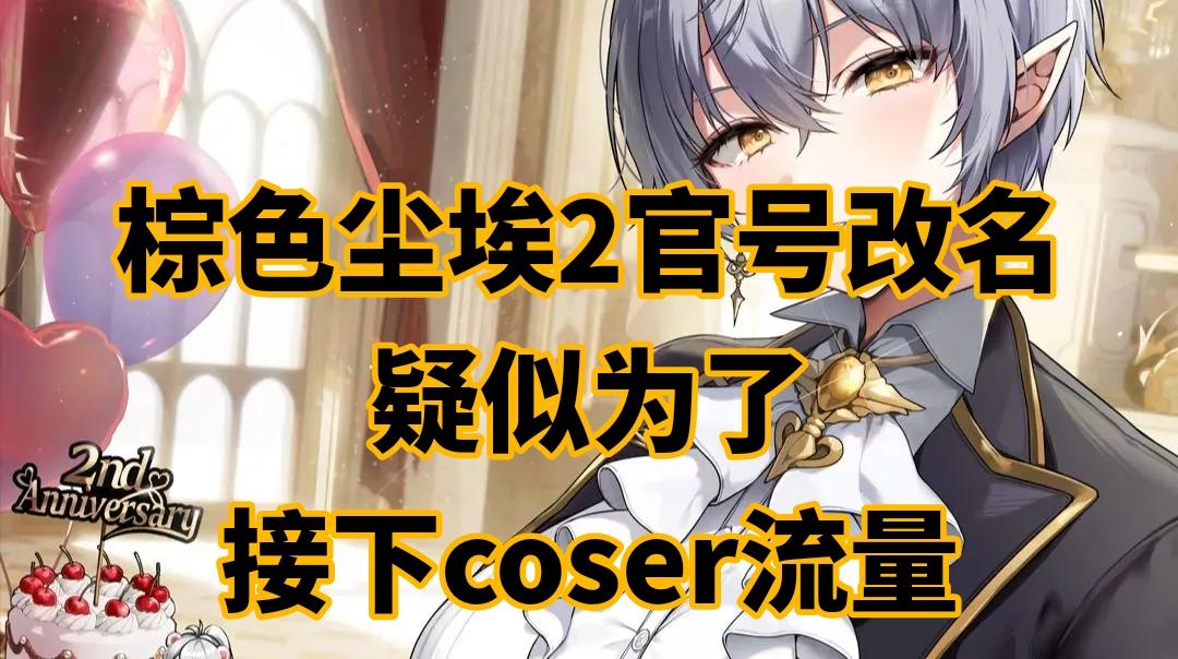 棕色尘埃2官号改名，疑似为了接下coser流量