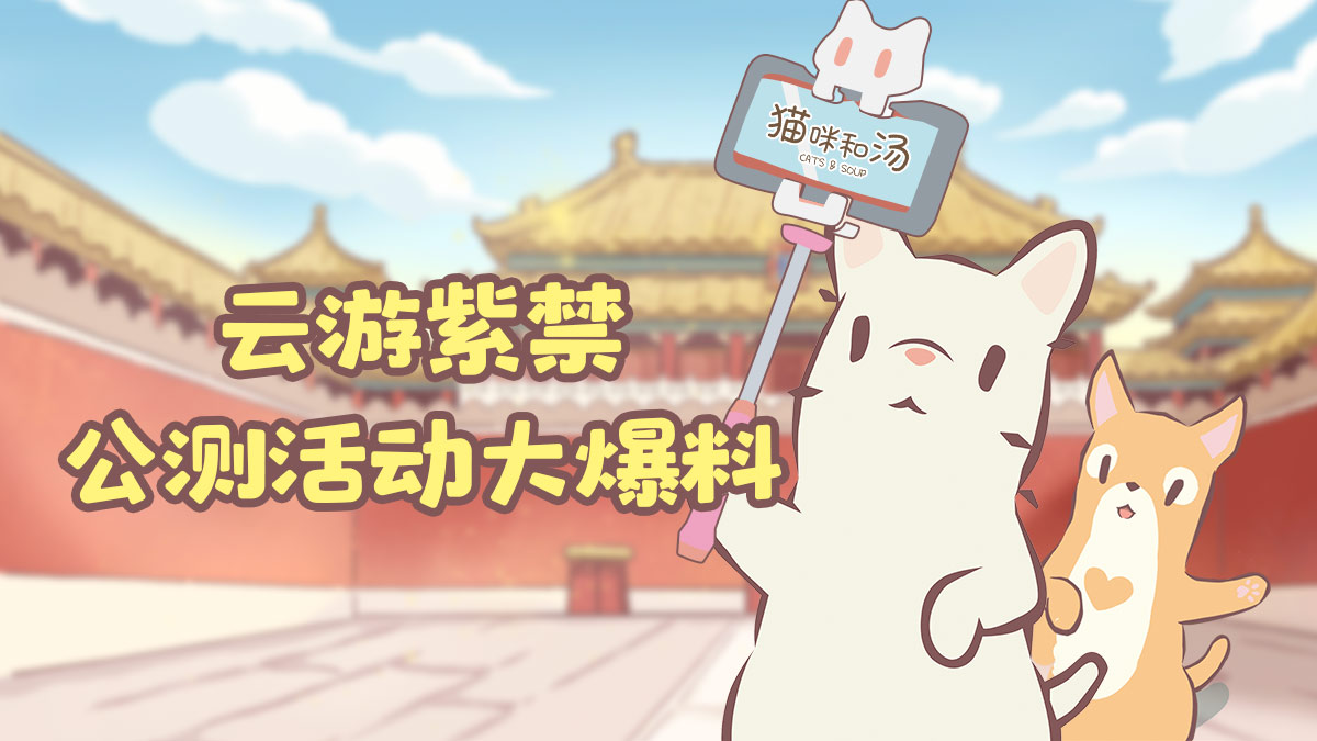 《猫咪和汤》4月25日公测上线，【云游紫禁】活动抢先爆料~