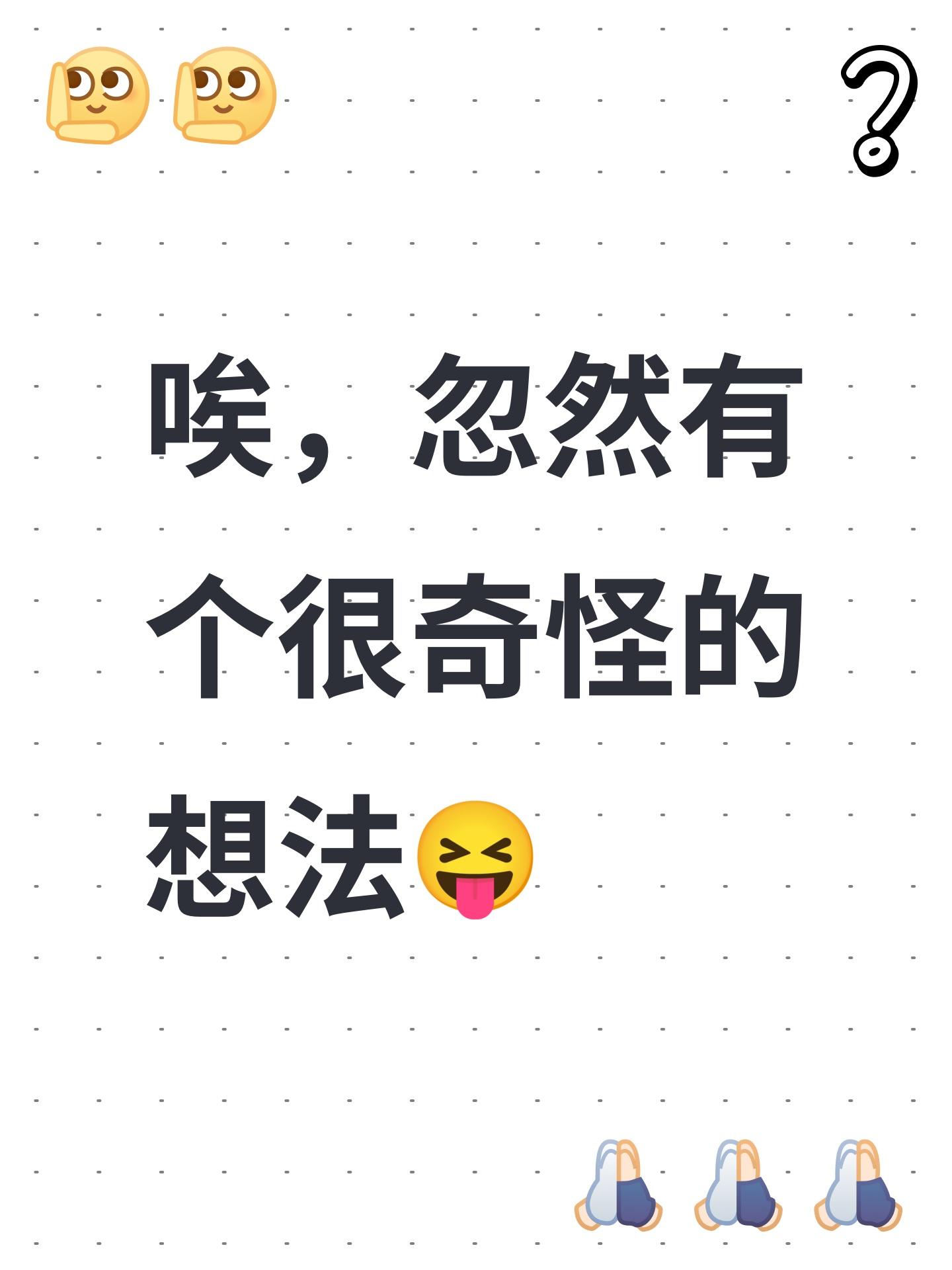 唉，忽然有个很奇怪的想法😝