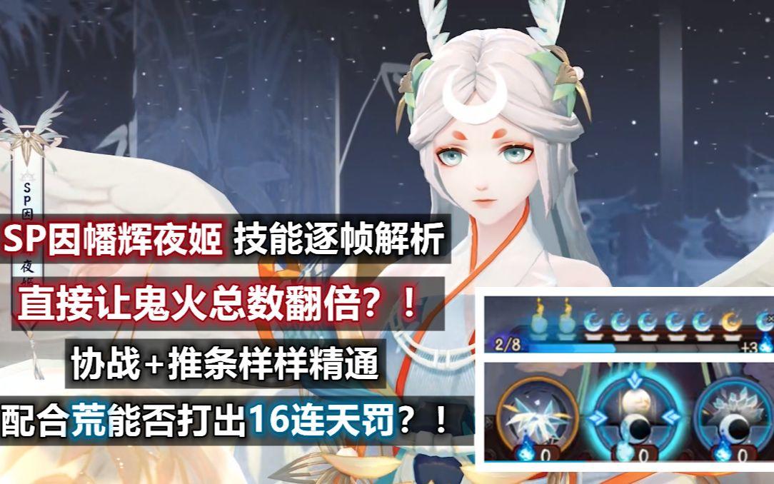 【阴阳师】SP因幡辉夜姬技能逐帧解析：直接让鬼火总数翻倍！配合荒能否打出16连天罚？！协战+推条样样精通