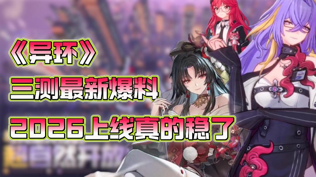 🔥大的来了、异环最新爆料＝三测即将开启❓稳了2026上线真的稳了