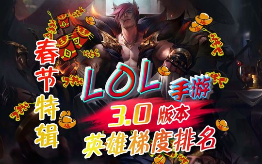 【LOL手游】3.0版本英雄强度排名，腕豪强度爆表！春节特辑