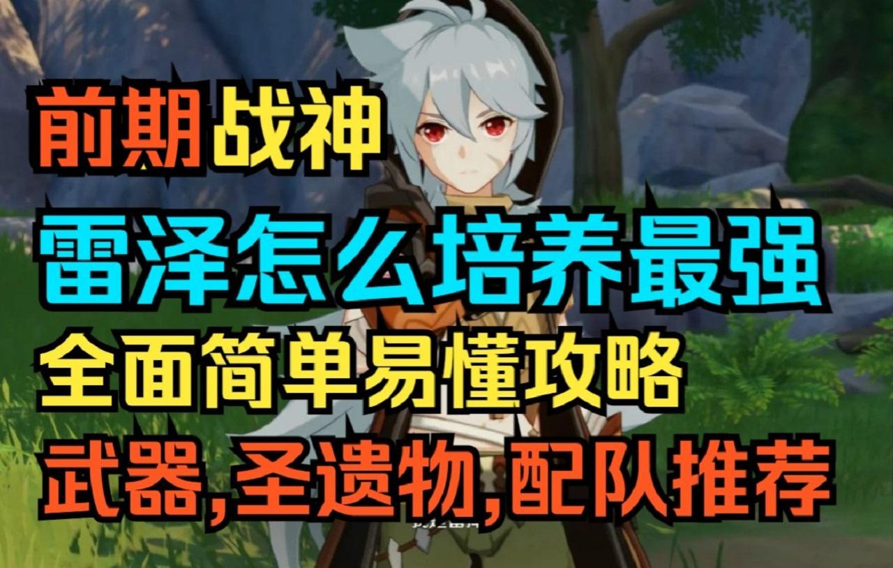 【原神】萌新战神！雷泽这样培养最强！全面简单易懂攻略！武器,圣遗物,配队推荐！