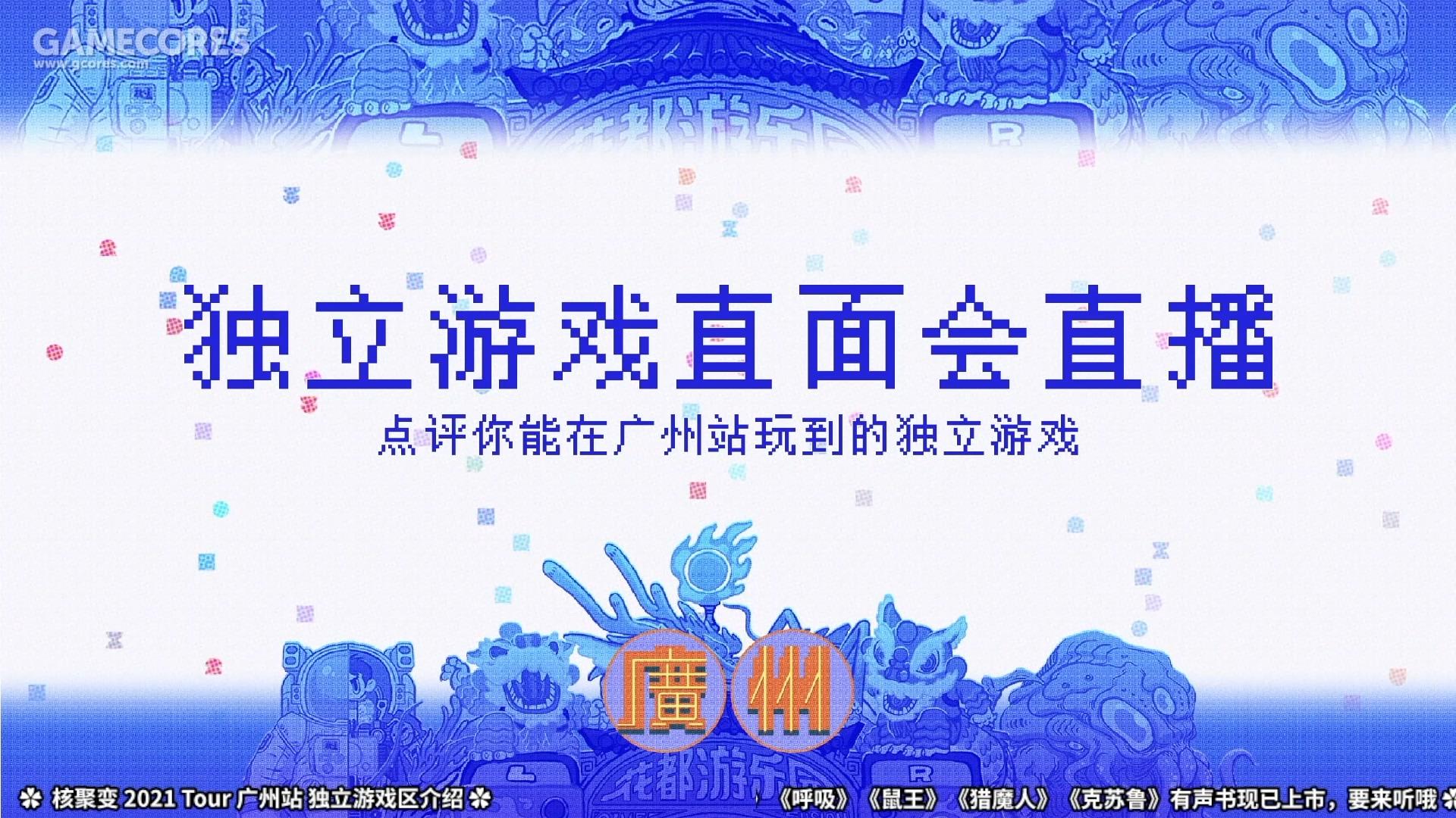 核聚变 2021 Tour 广州站独立游戏直面会直播录像（下）